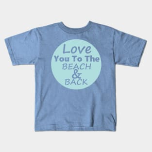 Love You To The Beach And Back Blue Kids T-Shirt